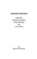 Assaying the Essay: Light Wit, Random Thoughts, Deep Musings, and a Few Rants 0692066519 Book Cover