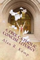 A Free Catholic Concise Liturgy: And Other Useful Writings 0692435034 Book Cover