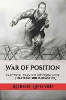 War of Position. Practical Brand Positioning for Strategic Broadcast PR 1691086983 Book Cover