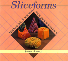 Sliceforms: Mathematical Models from Paper Sections 1899618066 Book Cover