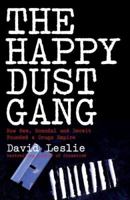 The Happy Dust Gang: How Sex, Scandal and Deceit Founded a Drugs Empire 1845962613 Book Cover