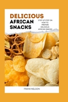 Delicious African Snacks: Step by step guide on how to prepare delicious African snacks. B0BR1R2BS5 Book Cover
