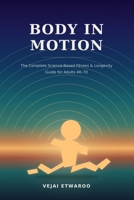 Body in Motion: The Complete Science-Based Fitness & Longevity Guide for Adults 40–70 B0HDHLW239 Book Cover