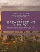 Guided Toolkit for emotional Healing & Recovery for Breastfeeding Trauma: Navigating Complex Emotions, Regret, Guilt, and Emotional Fallout After Breastfeeding Trauma 1069784303 Book Cover