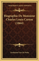 Biographie De Monsieur Charles Louis Carton (1864) 116004693X Book Cover