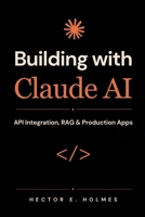 Building with Claude AI: API Integration, RAG & Production Apps B0HC6899P7 Book Cover