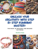 Unleash Your Creativity with Step by Step KUMIHIMO Mastery: The Book of Braided and Beaded Patterns B0CPQ946JP Book Cover