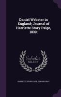 Daniel Webster in England; Journal of Harriette Story Paige, 1839; 1355915945 Book Cover