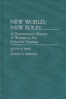 New World, New Roles A Documentary History of Women in Pre-Industrial America (Contributions in Women's Studies) 0313248966 Book Cover