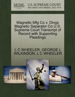 Magnetic Mfg Co v. Dings Magnetic Separator Co U.S. Supreme Court Transcript of Record with Supporting Pleadings 1270139983 Book Cover