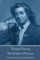 Thomas Otway - The Soldier's Fortune: "No praying, it spoils business."  1787373037 Book Cover