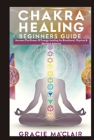 CHAKRA HEALING BEGINNERS GUIDE: Harness The Power Of Energy Healing For Emotional, Physical & Spiritual Balance B0F88H7QSP Book Cover