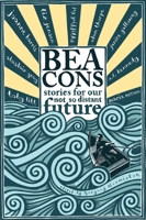 Beacons: Stories for Our Not So Distant Future 1851689699 Book Cover