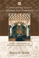 Constructing Lives at Mission San Francisco: Native Californians and Hispanic Colonists, 1776-1821 0826347061 Book Cover