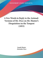 Few Words in Reply to the Animad-versions of Mr. Dyce on Mr. Hunter's 0526510331 Book Cover