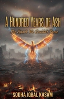 A Hundred Years of Ash: The Spark We Couldn't Tame B0GKCG1J5X Book Cover