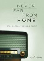 Never Far from Home: Stories from the Radio Pulpit 1558964592 Book Cover