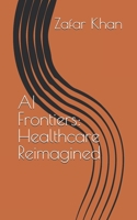 Healthcare Reimagined (AI Frontiers: A Guide for Leaders and Technologists) B0DTPCCNLM Book Cover