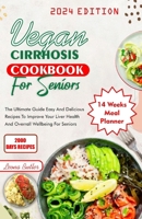 Vegan Cirrhosis Cookbook For Seniors: The Ultimate Guide Easy and Delicious Recipes To Improve Your Health And Overall Well being For Seniors B0CTTXDJMY Book Cover
