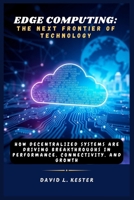 Edge Computing: The Next Frontier of Technology: How Decentralized Systems Are Driving Breakthroughs in Performance, Connectivity, and Growth B0F12C295J Book Cover