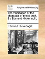 The vindication of the character of priest-craft. By Edmund Hickeringill, ... 1140844067 Book Cover