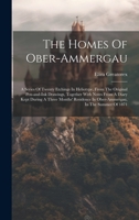 The Homes Of Ober-ammergau: A Series Of Twenty Etchings In Heliotype, From The Original Pen-and-ink Drawings, Together With Notes From A Diary Kept ... In Ober-ammergau, In The Summer Of 1871 1020617004 Book Cover