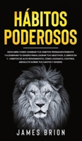 Hábitos Poderosos: Descubre Como Cambiar tus Hábitos Permanentemente y a Dominar tu Dinero para Lograr tus Objetivos. 2 Libros en 1- Hábitos de Alto ... sobre tus Gastos y Dinero (Spanish Edition) 1646941276 Book Cover