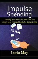 Impulse Spending: Track impulsivity, be debt free and attain your financial goals for better living B08RR8PS7N Book Cover