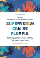 Supervision Can Be Playful: Techniques for Child and Play Therapist Supervisors 1538167476 Book Cover
