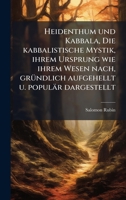 Heidenthum und Kabbala, Die kabbalistische Mystik, ihrem Ursprung wie ihrem Wesen nach, grÃ1/4ndlich aufgehellt u. populär dargestellt (German Edition) B0FK22G9WG Book Cover