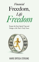 Financial Freedom, Life Freedom : Escape the Earn-Spend Trap and Design a Life That's Truly Yours 1968988025 Book Cover