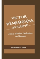 VICTOR WEMBANYAMA BIOGRAPHY: A Story of Talent, Dedication, and Dreams B0DR58FZW6 Book Cover