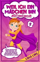 Weil ich ein Mädchen bin Jetzt erst recht!: Wahre Geschichten über Mädchen, die Glück und Freude im "Mädchensein finden - Für Mädchen ab 9 Jahre 3982235081 Book Cover