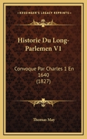 Historie Du Long-Parlemen V1: Convoque Par Charles 1 En 1640 (1827) 1160121044 Book Cover
