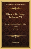 Historie Du Long-Parlemen V1: Convoque Par Charles 1 En 1640 (1827) 1167710215 Book Cover