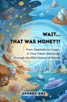 Wait... That Was Money?!: From Seashells to Crypto: A Time-Travel Adventure Through the Wild History of Money 1969203013 Book Cover