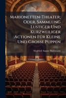 Marionetten-Theater; Oder, Sammlung Lustiger Und Kurzweiliger Actionen FÃ1/4r Kleine Und Grosse Puppen (German Edition) 1023783622 Book Cover