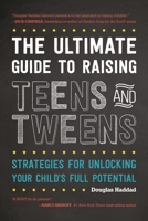 The Ultimate Guide to Raising Teens and Tweens: Strategies for Unlocking Your Child's Full Potential 1442256958 Book Cover