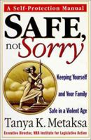 Safe, Not Sorry: Keeping Yourself and Your Family Safe in a Violent Age 006039191X Book Cover