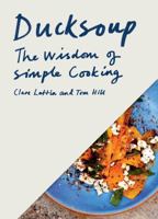 Ducksoup Cookbook: The Wisdom of Simple Cooking 1452161798 Book Cover