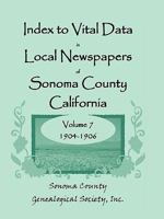 Index to Vital Data in Local Newspapers of Sonoma County, California, Volume VII: 1904-1906 078844512X Book Cover