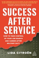 Success After Service: How to Take Control of Your Job Search and Career After Military Duty 1789665957 Book Cover