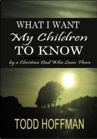 What I Want My Children to Know 0978856430 Book Cover