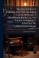 Neuvo Estilo Y Formulario De Escribir Catas Misivas, Y Responder a Ellas, En Todos Generos Y Especies De Correspondencia: Reformado Segun El Estilo ... En Esta Última Edicion 1148318291 Book Cover