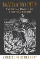 War of No Pity: The Indian Mutiny and Victorian Trauma 0691143307 Book Cover