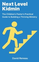 Next Level Kidmin: The Children's Pastor's Practical Guide to Building a Thriving Ministry B0FF9J1H6L Book Cover