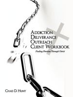 Addiction Deliverance Outreach Client Workbook: Finding Freedom Through Christ 1615070087 Book Cover