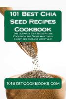 101 Best Chia Seed Recipes Cookbook 1469944820 Book Cover