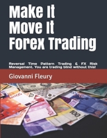 Make It Move It Forex Trading: Reversal Time Pattern Trading & FX Risk Management. You are trading blind without this! B083XVGWBP Book Cover