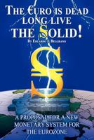 The Euro is Dead; Long Live the Solid!: A Proposal for a New Monetary System for the Eurozone 1477652078 Book Cover